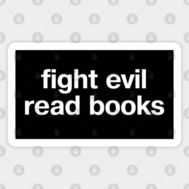 "fight evil, read books" in plain white letters - READ to save democracy and the planet Magnet by TheBestWords